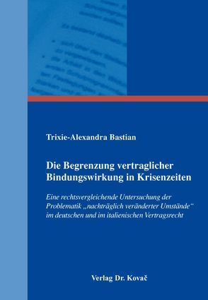 Die Begrenzung vertraglicher Bindungswirkung in Krisenzeiten von Bastian,  Trixie-Alexandra