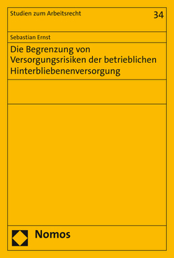 Die Begrenzung von Versorgungsrisiken der betrieblichen Hinterbliebenenversorgung von Ernst,  Sebastian