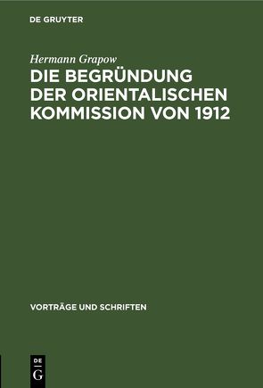 Die Begründung der orientalischen Kommission von 1912 von Grapow,  Hermann