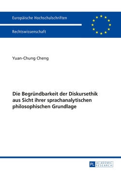 Die Begründbarkeit der Diskursethik aus Sicht ihrer sprachanalytischen philosophischen Grundlage von Cheng,  Yuan-Chung