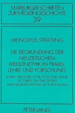 Die Begründung der neuzeitlichen Medizinethik in Praxis, Lehre und Forschung von Strätling,  Meinolfus