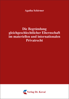 Die Begründung gleichgeschlechtlicher Elternschaft im materiellen und internationalen Privatrecht von Schirmer,  Agatha