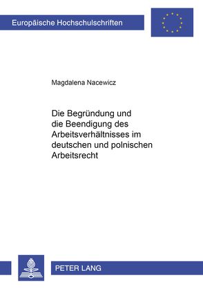 Die Begründung und die Beendigung des Arbeitsverhältnisses im deutschen und im polnischen Arbeitsrecht von Nacewicz,  Magdalena