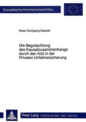 Die Begutachtung des Kausalzusammenhangs durch den Arzt in der Privaten Unfallversicherung von Gaidzik,  Peter Wolfgang