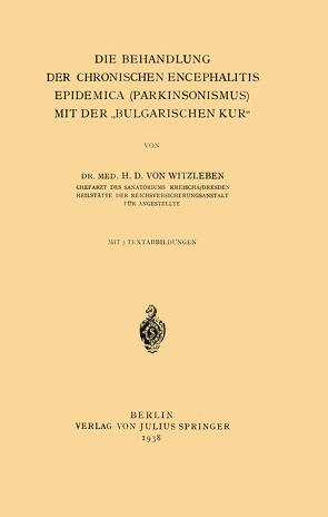 Die Behandlung der chronischen Encephalitis Epidemica (Parkinsonismus) mit der „bulgarischen Kur“ von Witzleben,  H.D. von