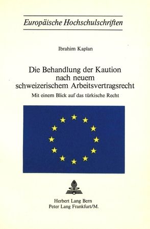 Die Behandlung der Kaution nach neuem schweizerischem Arbeitsvertragsrecht von Kaplan,  Ibrahim