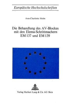 Die Behandlung des AV-Blockes mit den Elema-Schrittmachern EM 137 und EM 139 von Holm,  Ann-Charlotte