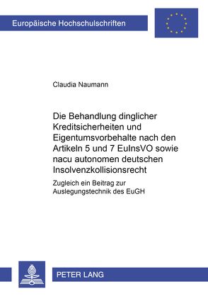 Die Behandlung dinglicher Kreditsicherheiten und Eigentumsvorbehalte nach den Artikeln 5 und 7 EuInsVO sowie nach autonomem deutschen Insolvenzkollisionsrecht von Naumann,  Claudia