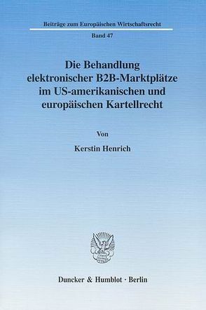 Die Behandlung elektronischer B2B-Marktplätze im US-amerikanischen und europäischen Kartellrecht. von Henrich,  Kerstin