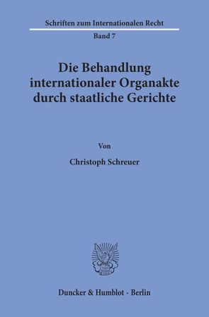 Die Behandlung internationaler Organakte durch staatliche Gerichte. von Schreuer,  Christoph