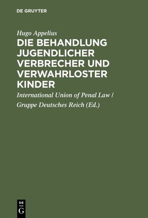 Die Behandlung jugendlicher Verbrecher und verwahrloster Kinder von Appelius,  Hugo, International Union of Penal Law / Gruppe Deutsches Reich