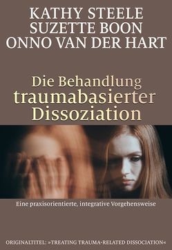 Die Behandlung traumabasierter Dissoziation von Boon,  Suzette, Höhr,  Hildegard, Kierdorf,  Theo, Steele,  Kathy, van der Hart,  Onno