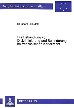 Die Behandlung von Diskriminierung und Behinderung im französischen Kartellrecht von Labudek,  Bernhard