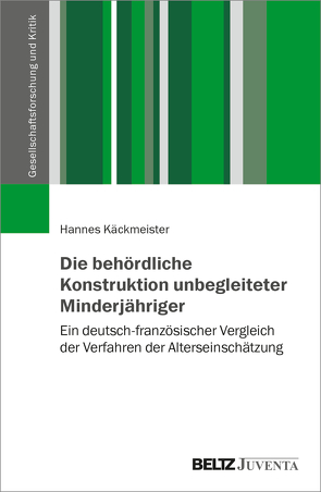 Die behördliche Konstruktion unbegleiteter Minderjähriger von Käckmeister,  Hannes