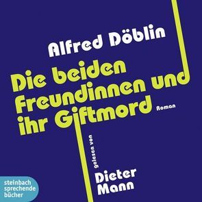 Die beiden Freundinnen und ihr Giftmord von Döblin,  Alfred, Mann,  Dieter