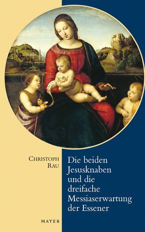 Die beiden Jesusknaben und die dreifache Messiaserwartung der Essener von Rau,  Christoph