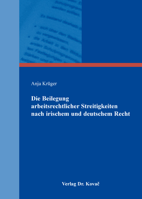 Die Beilegung arbeitsrechtlicher Streitigkeiten nach irischem und deutschem Recht von Krüger,  Anja