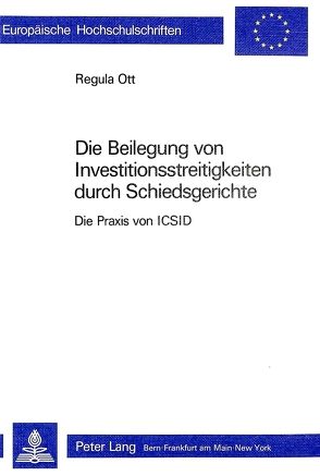 Die Beilegung von Investitionsstreitigkeiten durch Schiedsgerichte