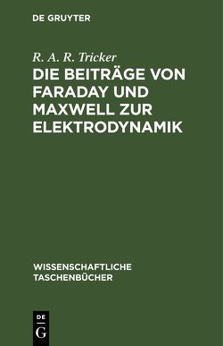 Die Beiträge von Faraday und Maxwell zur Elektrodynamik von Goedsche,  Frank, Tricker,  R. A. R.