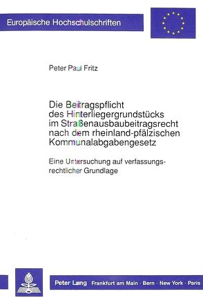 Die Beitragspflicht des Hinterliegergrundstücks im Straßenausbaubeitragsrecht nach dem rheinland-pfälzischen Kommunalabgabengesetz von Fritz,  Peter