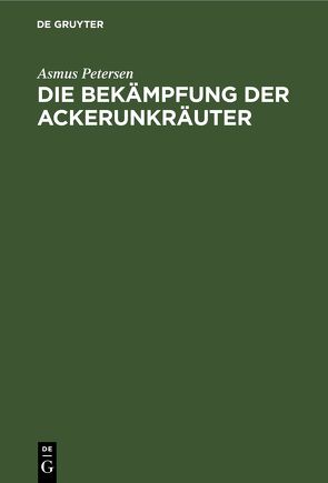 Die Bekämpfung der Ackerunkräuter von Petersen,  Asmus