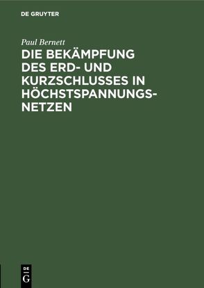 Die Bekämpfung des Erd- und Kurzschlusses in Höchstspannungsnetzen von Bernett,  Paul