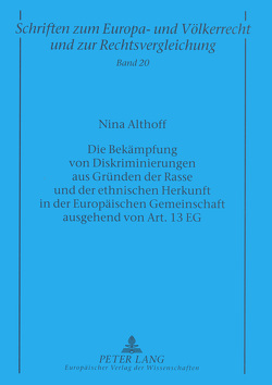 Die Bekämpfung von Diskriminierungen aus Gründen der Rasse und der ethnischen Herkunft in der Europäischen Gemeinschaft ausgehend von Art. 13 EG von Althoff,  Nina