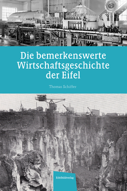 Die bemerkenswerte Wirtschaftsgeschichte der Eifel von Schiffer,  Thomas