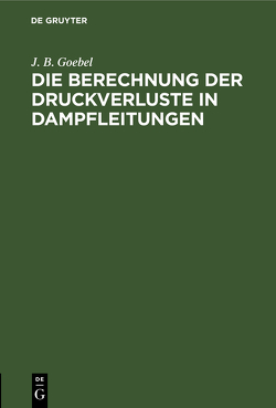 Die Berechnung der Druckverluste in Dampfleitungen von Goebel,  J. B.