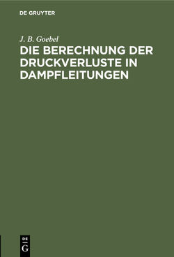 Die Berechnung der Druckverluste in Dampfleitungen von Goebel,  J. B.