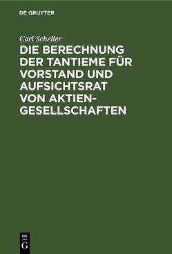 Die Berechnung der Tantieme für Vorstand und Aufsichtsrat von Aktiengesellschaften von Scheller,  Carl