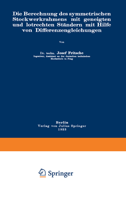 Die Berechnung des symmetrischen Stockwerkrahmens mit geneigten und lotrechten Ständern mit Hilfe von Differenzengleichungen von Fritsche,  Josef
