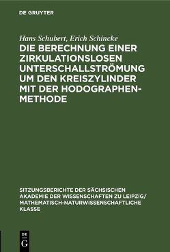 Die Berechnung einer zirkulationslosen Unterschallströmung um den Kreiszylinder mit der Hodographenmethode von Schincke,  Erich, Schubert,  Hans