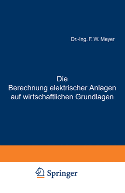 Die Berechnung elektrischer Anlagen auf wirtschaftlichen Grundlagen von Meyer,  F. W.