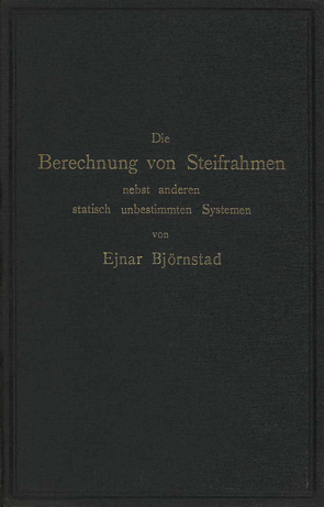 Die Berechnung von Steifrahmen nebst anderen statisch unbestimmten Systemen von Björnstad,  Ejnar