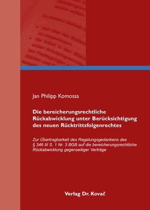 Die bereicherungsrechtliche Rückabwicklung unter Berücksichtigung des neuen Rücktrittsfolgenrechtes von Komossa,  Jan Ph