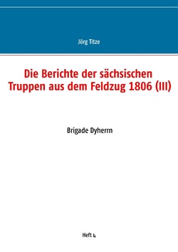 Die Berichte der sächsischen Truppen aus dem Feldzug 1806 (III) von Titze,  Jörg