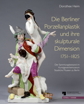 Die Berliner Porzellanplastik und ihre skulpturale Dimension 1751–1825 von Heim,  Dorothee