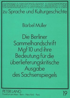 Die Berliner Sammelhandschrift Mgf 10 und ihre Bedeutung für die überlieferungskritische Ausgabe des Sachsenspiegels von Müller,  Bärbel