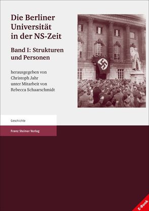 Die Berliner Universität in der NS-Zeit. Band I Herausgegeben im Auftrag der Senatskommission „Die Berliner Universität und die NS-Zeit. Erinnerung, Verantwortung, Gedenken“. von Jahr,  Christoph, Schaarschmidt,  Rebecca