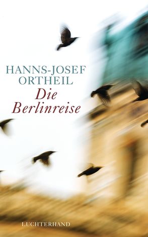 Die Berlinreise von Ortheil,  Hanns-Josef