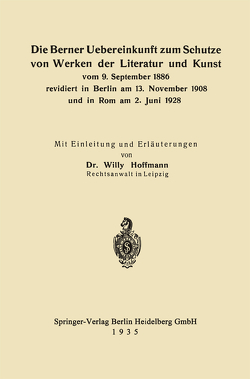 Die Berner Uebereinkunft zum Schutze von Werken der Literatur und Kunst vom 9. September 1886 revidiert in Berlin am 13. November 1908 und in Rom am 2. Juni 1928 von Hoffmann,  Willy