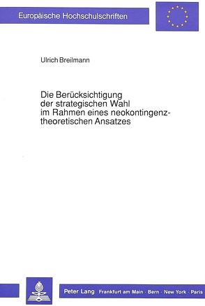 Die Berücksichtigung der strategischen Wahl im Rahmen eines neokontingenztheoretischen Ansatzes von Breilmann,  Ulrich