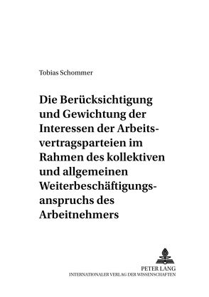 Die Berücksichtigung und Gewichtung der Interessen der Arbeitsvertragsparteien im Rahmen des kollektiven und allgemeinen Weiterbeschäftigungsanspruchs des Arbeitnehmers von Schommer,  Tobias