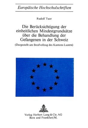 Die Berücksichtigung der einheitlichen Mindestgrundsätze über die Behandlung der Gefangenen in der Schweiz von Tuor,  Rudolf