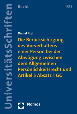 Die Berücksichtigung des Vorverhaltens einer Person bei der Abwägung zwischen dem Allgemeinen Persönlichkeitsrecht und Artikel 5 Absatz 1 GG von Jipp,  Daniel