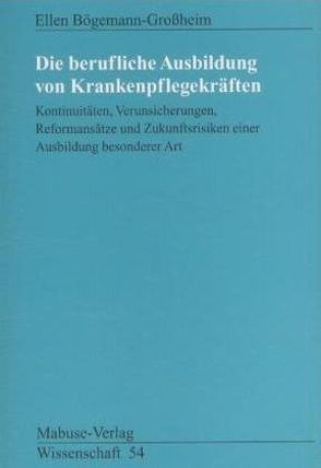 Die berufliche Ausbildung von Krankenpflegefachkräften von Bögemann-Grossheim,  Ellen