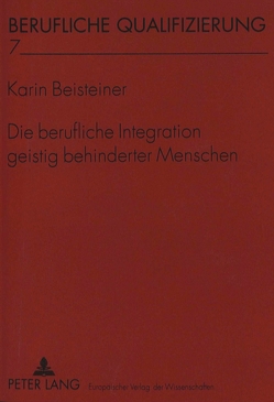 Die berufliche Integration geistig behinderter Menschen von Beisteiner,  Karin