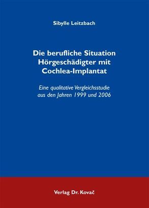 Die berufliche Situation Hörgeschädigter mit Cochlea-Implantat von Leitzbach,  Sibylle