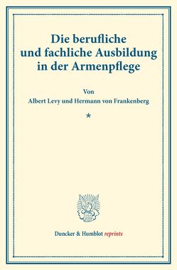 Die berufliche und fachliche Ausbildung in der Armenpflege. von Frankenberg,  Hermann von, Levy,  Albert